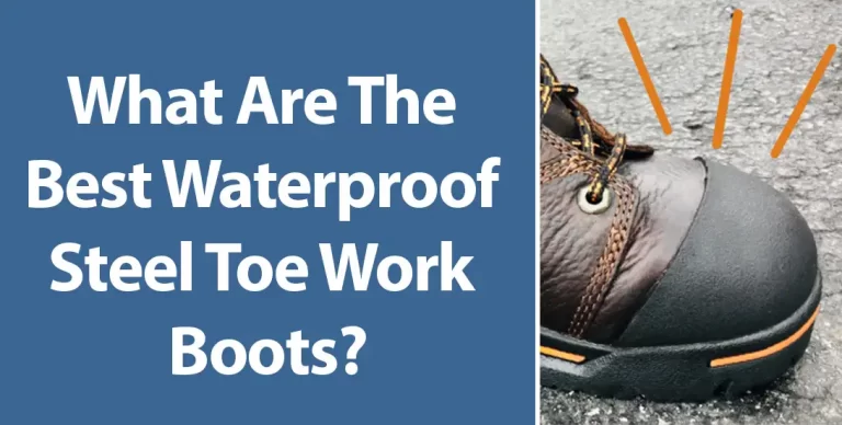 What Are The Best Waterproof Steel Toe Work Boots